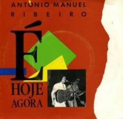 António Manuel Ribeiro : É Hoje Agora